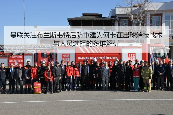 曼联关注布兰斯韦特后防重建为何卡在出球端技战术与人员选择的多维解析