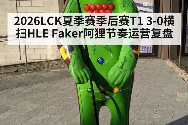 2026LCK夏季赛季后赛T1 3-0横扫HLE Faker阿狸节奏运营复盘